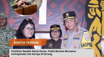 Pastikan Ibadah Natal Aman, Polda Banten Bersama Forkopimda Cek Gereja di Serang